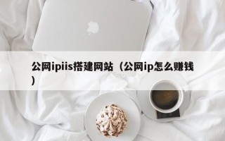 杭州公网ipiis搭建网站（公网ip怎么赚钱）