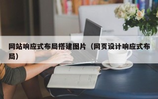 杭州网站响应式布局搭建图片（网页设计响应式布局）