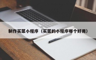 杭州制作买菜小程序（买菜的小程序哪个好用）